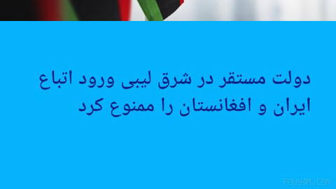 🔶 دولت مستقر در شرق لیبی ورود اتباع ایران و افغانستان را ممنوع کرد