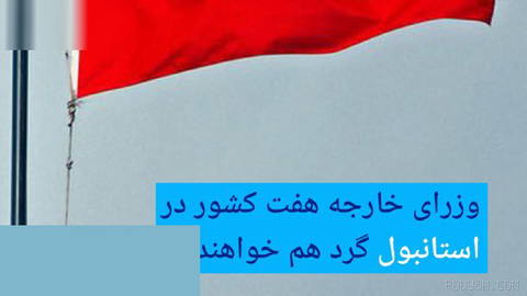 🔶 وزرای خارجه هفت کشور در استانبول گرد هم خواهند آمد
